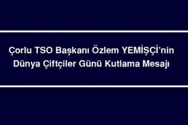 Çorlu TSO Başkanı Özlem Yemişçi´nin Dünya Çiftçiler Günü Kutlama Mesajı