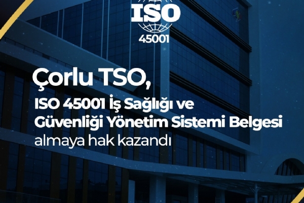 �orlu Ticaret ve Sanayi Odas� ISO 45001 �� Sa�l��� ve G�venli�i Y�netim Sistemi Belgesini Almaya Hak Kazand�