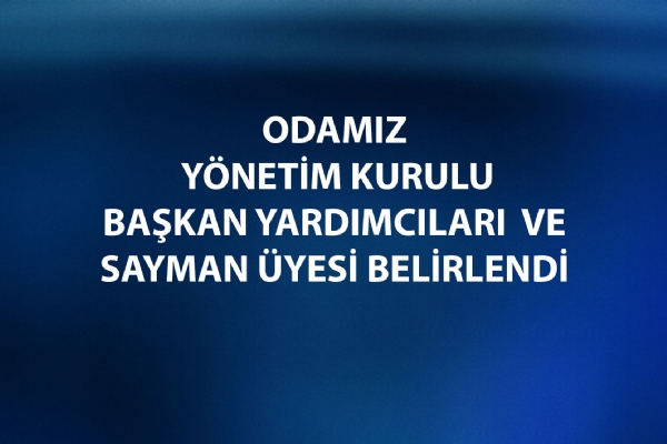 Odamız Yönetim Kurulu Başkan Yardımcıları ve Sayman Üyesi Belirlendi