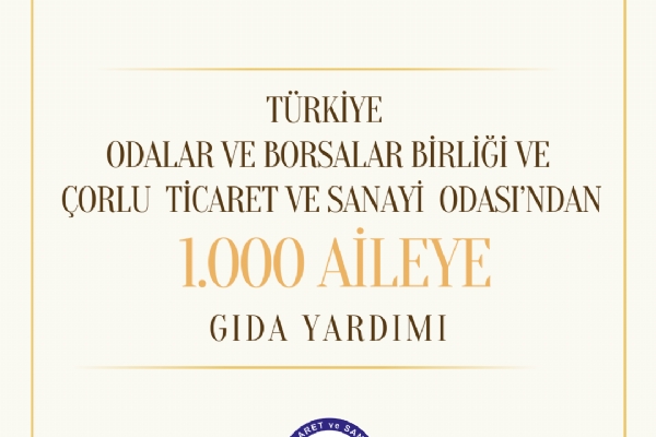 T�rkiye Odalar ve Borsalar Birli�i  ve �orlu Ticaret ve Sanayi Odas�&acute;ndan 1.000 Aileye G�da Yard�m�