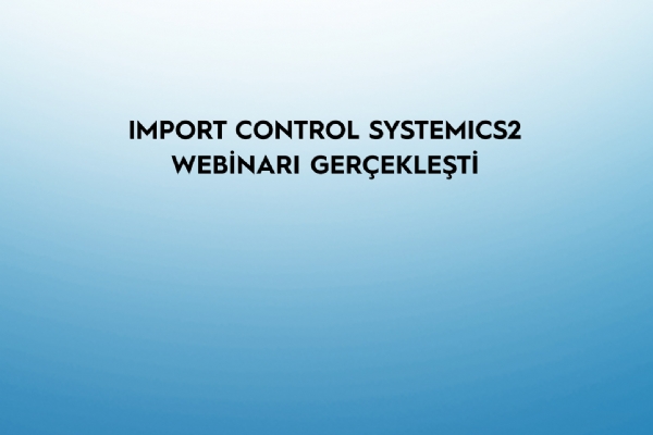 Import Control SystemICS2 Webinarı Gerçekleşti