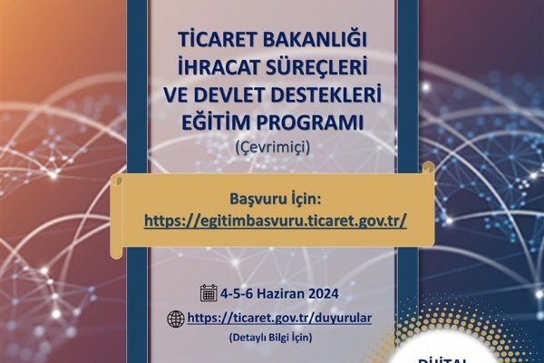 Ticaret Bakanlığı İhracat Süreçleri ve Devlet Destekleri Eğitim Programı Gerçekleşti