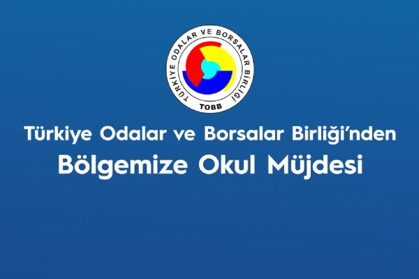 Türkiye Odalar ve Borsalar Birliği´nden Bölgemize Okul Müjdesi