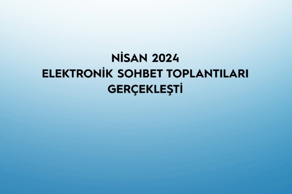 Nisan 2024 Elektronik Sohbet Toplantıları Gerçekleşti