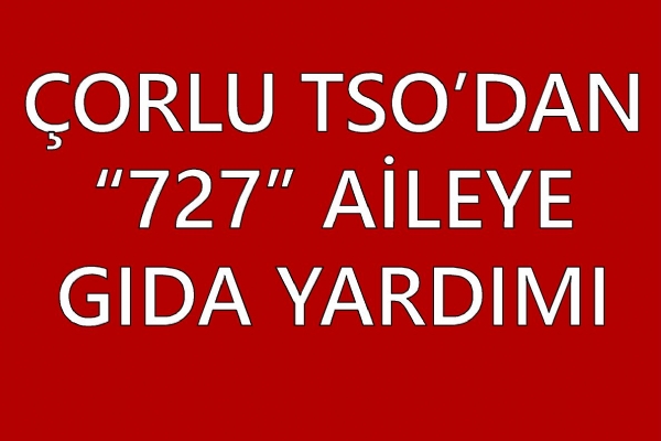 Çorlu TSO’dan 727 Aileye Gıda Yardımı