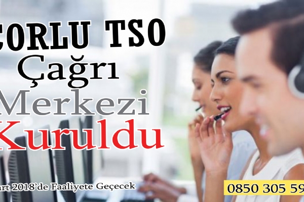 Üyelerimize Çağrı Merkezi Kolaylığı, Çorlu TSO Call Center 1 Mart 2018´de Faaliyete Geçiyor